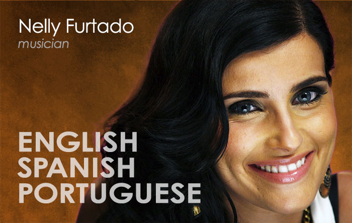 Nelly Furtado started learning Portuguese when she was four, Spanish at 14. She's used both in her accomplished music career.