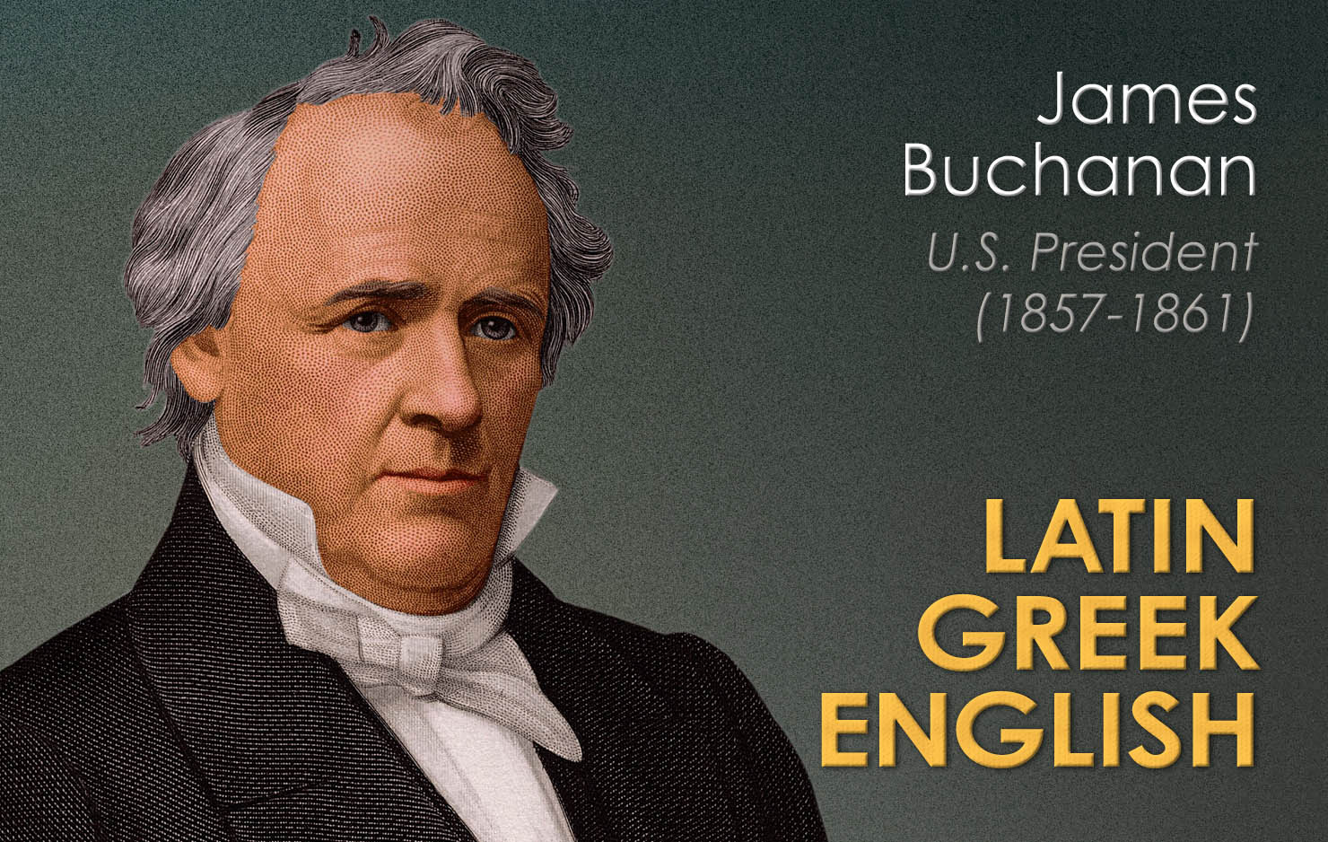James Buchanan studied a traditional classical curriculum, which included Latin and Greek.