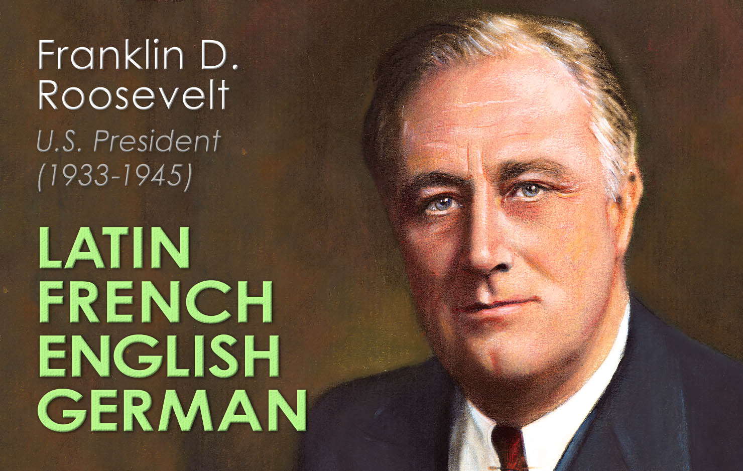 Franklin Delano Roosevelt was raised speaking German and French. Though he never had a mastery of the language, he also learned a limited amount of Latin.