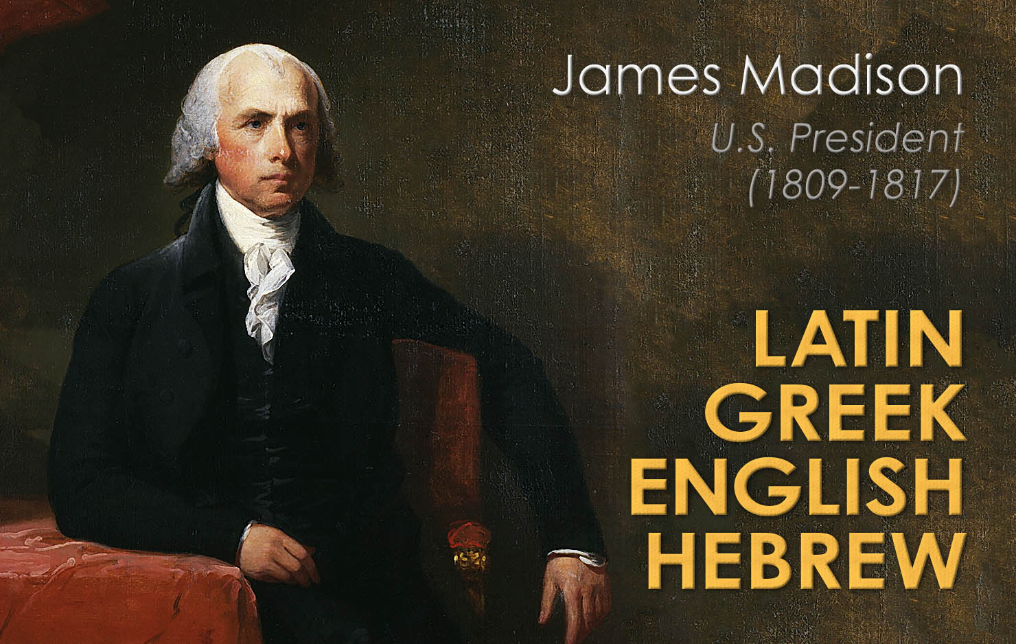 'America’s fourth president studied Latin before he turned 13. He also mastered Greek and remained in college an additional year to study ethics and Hebrew.