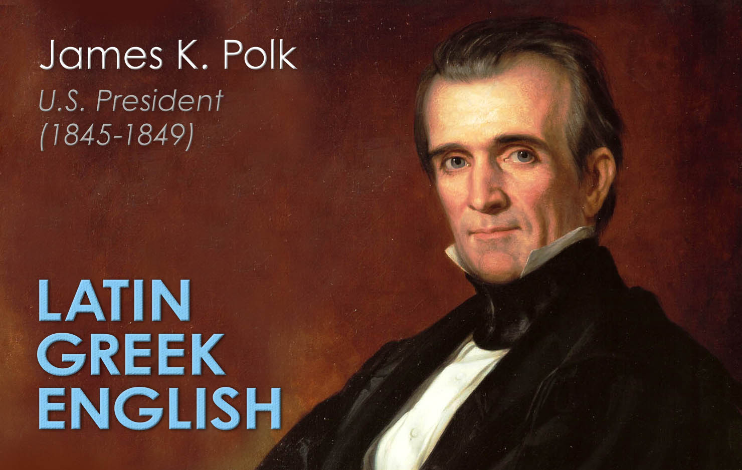 James K. Polk had no background in foreign languages upon entering college, but became proficient in classical languages and received honors in both Greek and Latin. The fact that President Polk had no proficiency in foreign languages upon entering college, but gave the welcoming address at graduation in Latin should encourage any student who believes he or she can’t learn a foreign language.