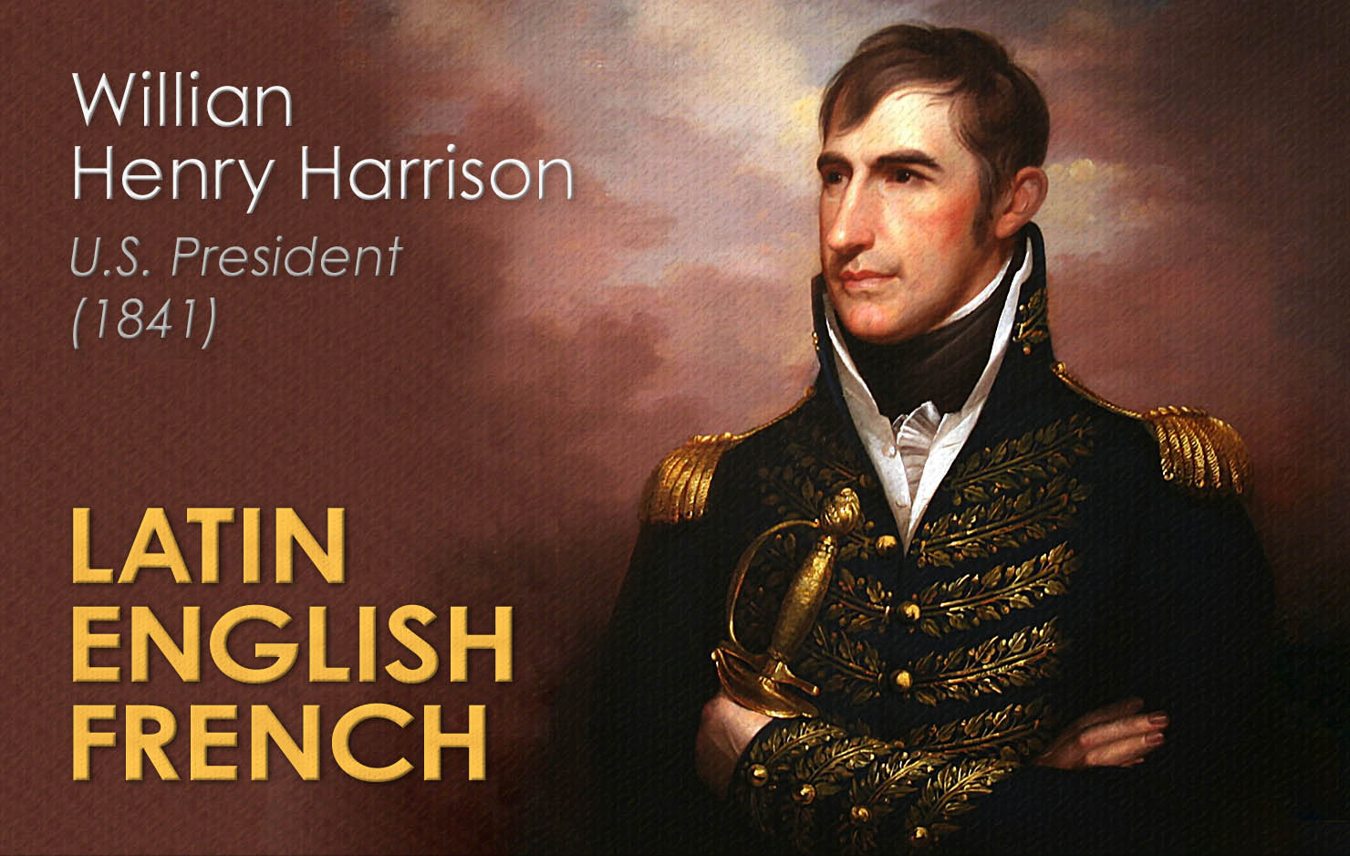 William Henry Harrison spent a considerable time learning Latin to aid in his study of military history. He also learned a small amount of French.